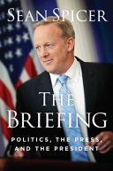 The briefing : politics, the press, and the president /