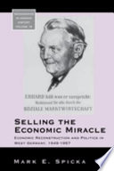 Selling the economic miracle : economic reconstruction and politics in West Germany, 1949-1957 /
