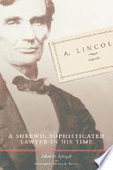 A. Lincoln, Esquire : a shrewd, sophisticated lawyer in his time /