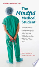 The mindful medical student : a psychiatrist's guide to staying who you are while becoming who you want to be /