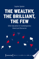 The Wealthy, the Brilliant, the Few : Elite Education in Contemporary American Discourse /