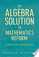 The algebra solution to mathematics reform : completing the equation /