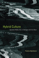 Hybrid culture : Japanese media arts in dialogue with the West /