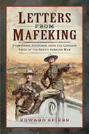 Letters from Mafeking : eyewitness accounts from the longest siege of the South African war /