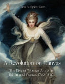 A revolution on canvas : the rise of women artists in London and Paris, 1760-1830 /