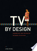 TV by design : modern art and the rise of network television /