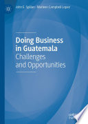 Doing Business in Guatemala : Challenges and Opportunities /