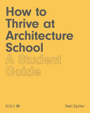 How to thrive at architecture school : a student guide /