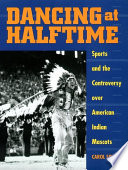 Dancing at halftime : sports and the controversy over American Indian mascots /