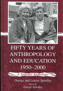 Fifty years of anthropology and education, 1950-2000 : a Spindler anthology /