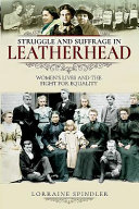 Struggle and suffrage in Leatherhead : women's lives and the fight for equality /