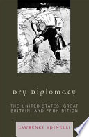 Dry diplomacy : the United States, Great Britain, and prohibition /