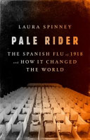 Pale rider : the Spanish Flu of 1918 and how it changed the world /