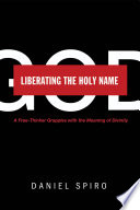 Liberating the holy name : a free-thinker grapples with the meaning of divinity /