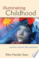 Illuminating childhood : portraits in fiction, film, & drama /