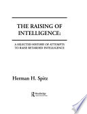 The raising of intelligence : a selected history of attempts to raise retarded intelligence /