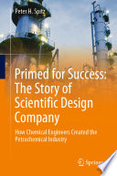 Primed for Success: The Story of Scientific Design Company : How Chemical Engineers Created the Petrochemical Industry /