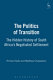 The politics of transition : a hidden history of South Africa's negotiated settlement /