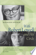 With Robert Lowell and his circle : Sylvia Plath, Anne Sexton, Elizabeth Bishop, Stanley Kunitz, and others /