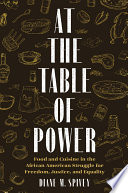 At the table of power: food and cuisine in the African American struggle for freedom, justice and equality /