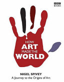How art made the world : a journey to the origins of art /
