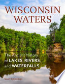 Wisconsin waters : the ancient history of lakes, rivers, and waterfalls /