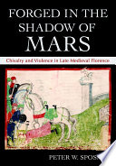 Forged in the shadow of Mars : chivalry and violence in late medieval Florence /
