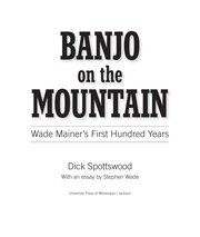 Banjo on the mountain : Wade Mainer's first hundred years /