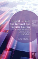 Digital leisure, the Internet and popular culture : communities and identities in a digital age /