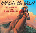 Off like the wind! : the first ride of the pony express /