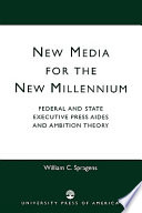 New media for the new millennium : federal and state executive press aides and ambition theory /