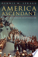 America ascendant : the rise of American exceptionalism /