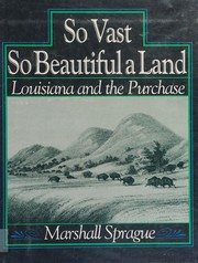So vast, so beautiful a land : Louisiana and the purchase /