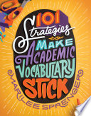 101 strategies to make academic vocabulary stick /