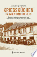 Kriegsküchen in Wien und Berlin : Öffentliche Massenverpflegung und private Familienmahlzeit im und nach dem Ersten Weltkrieg /