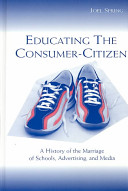 Educating the consumer-citizen : a history of the marriage of schools, advertising, and media /