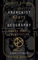 The anarchist roots of geography : toward spatial emancipation /