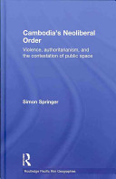 Cambodia's neoliberal order : violence, authoritarianism, and the contestation of public space /