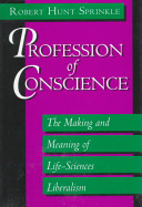 Profession of conscience : the making and meaning of life-sciences liberalism /