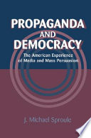 Propaganda and democracy : the American experience of media and mass persuasion /