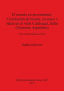 El mundo en movimiento : circulación de bienes, recursos e ideas en el valle Calchaquí, Salta (Noroeste Argentino) : una visión desde La Paya /
