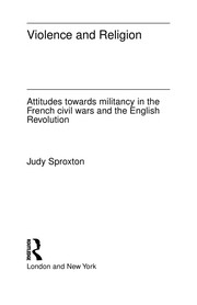Violence and religion : attitudes towards militancy in the French civil wars and the English Revolution /