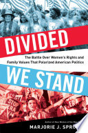 Divided we stand : the battle over women's rights and family values that polarized American politics /