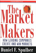 The market makers : how leading companies create and win markets /