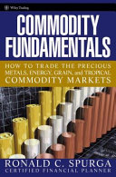 Commodity fundamentals : how to trade the precious metals, energy, grain, and tropical commodity markets /