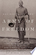 Soldiers in the army of freedom : the 1st Kansas Colored, the Civil War's first African American combat unit /