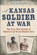 A Kansas soldier at war : the Civil War letters of Christian & Elise Dubach Isely /