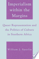 Imperialism within the Margins : Queer Representation and the Politics of Culture in Southern Africa /