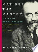 Matisse the master : a life of Henri Matisse, the conquest of colour, 1909-1954 /