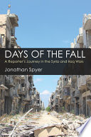 Days of the fall : a reporter's journey in the Syria and Iraq wars /